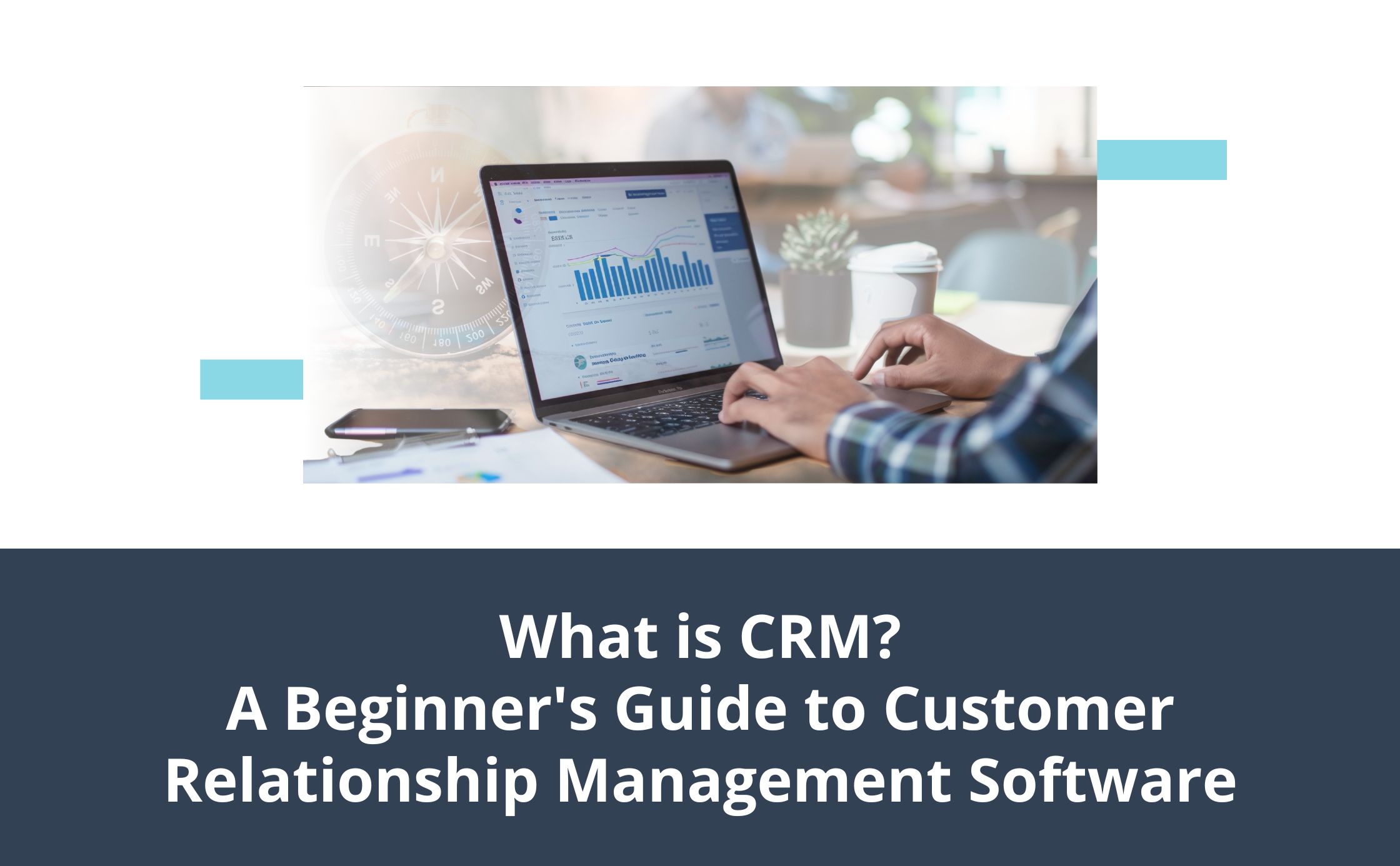 What Is CRM? A Beginners Guide to Customer Relationship Management